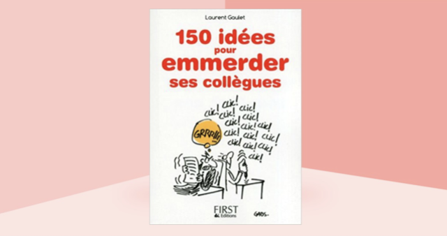 150 idées pour emmerder tes collègues
